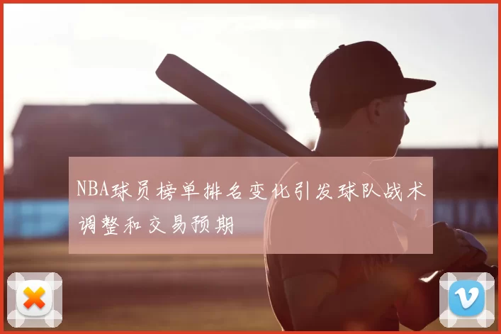 NBA球员榜单排名变化引发球队战术调整和交易预期