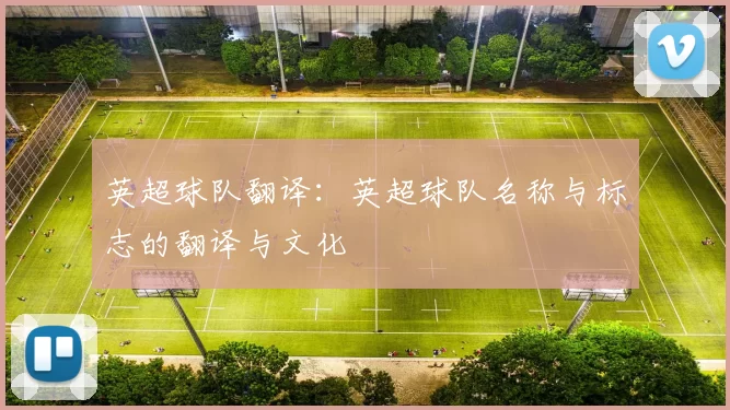 英超球队翻译:英超球队名称与标志的翻译与文化