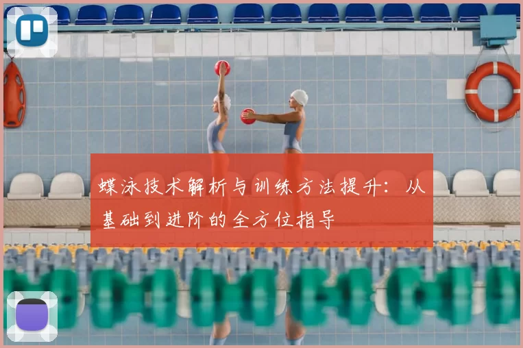 蝶泳技术解析与训练方法提升：从基础到进阶的全方位指导