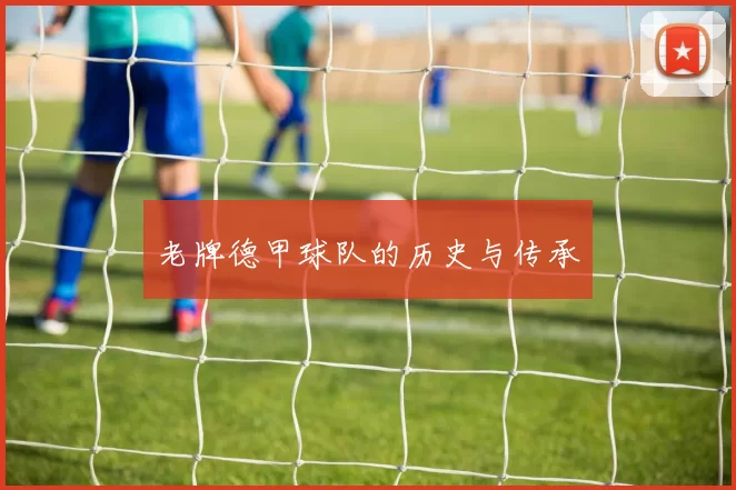 老牌德甲球队的历史与传承