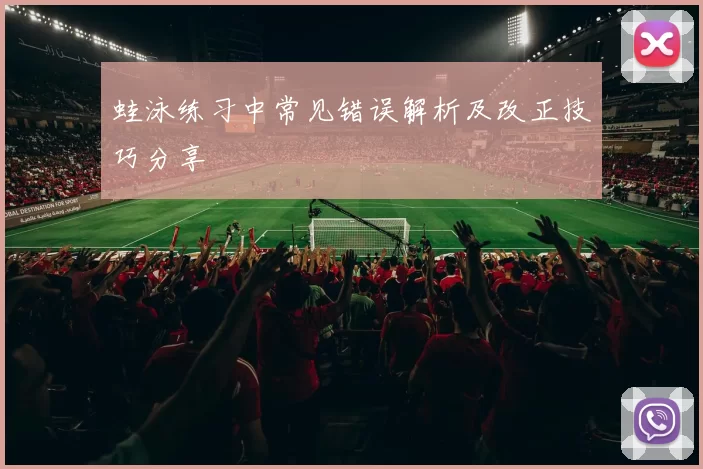 蛙泳练习中常见错误解析及改正技巧分享