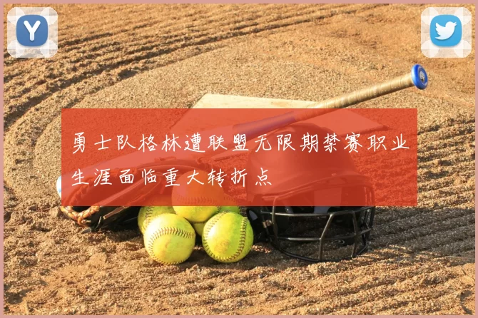 勇士队格林遭联盟无限期禁赛职业生涯面临重大转折点