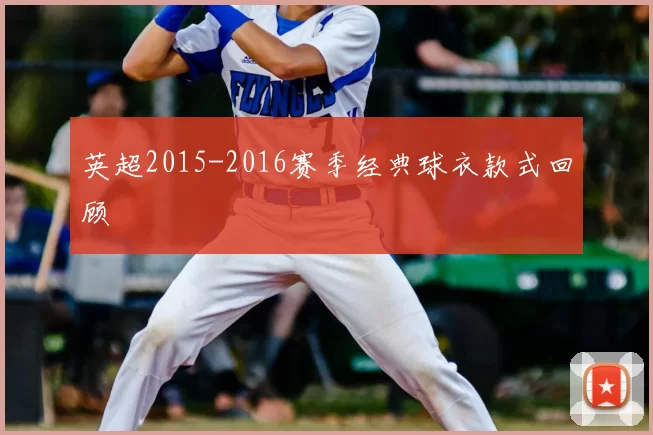 英超2015-2016赛季经典球衣款式回顾