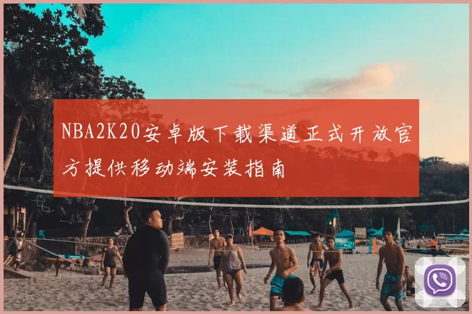 NBA2K20安卓版下载渠道正式开放官方提供移动端安装指南