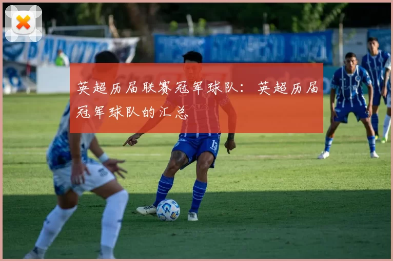 英超历届联赛冠军球队：英超历届冠军球队的汇总