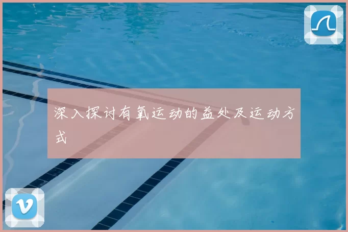 深入探讨有氧运动的益处及运动方式