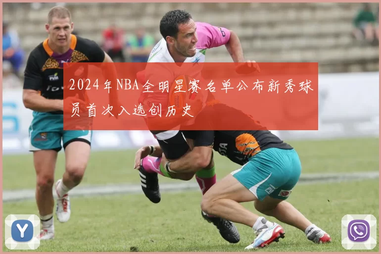 2024年NBA全明星赛名单公布新秀球员首次入选创历史
