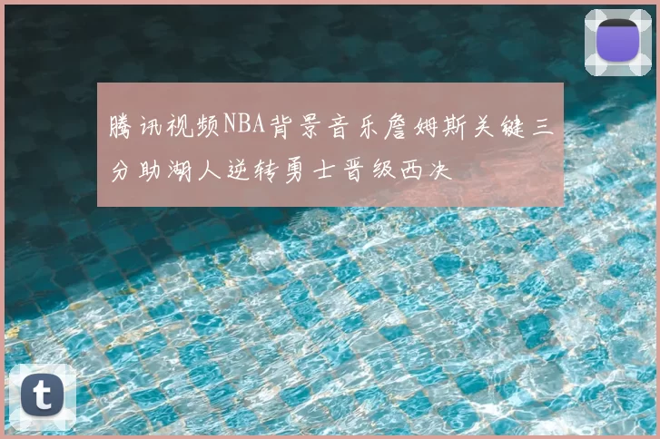 腾讯视频NBA背景音乐詹姆斯关键三分助湖人逆转勇士晋级西决