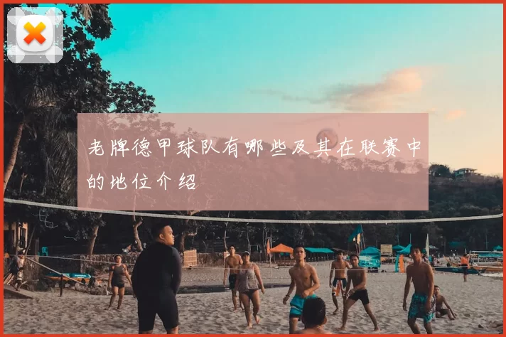 老牌德甲球队有哪些及其在联赛中的地位介绍