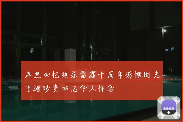 库里回忆绝杀雷霆十周年感慨时光飞逝珍贵回忆令人怀念