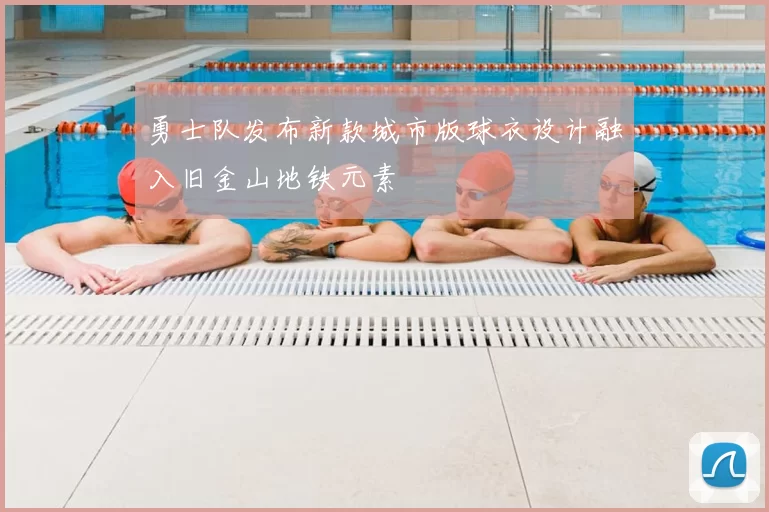 勇士队发布新款城市版球衣设计融入旧金山地铁元素