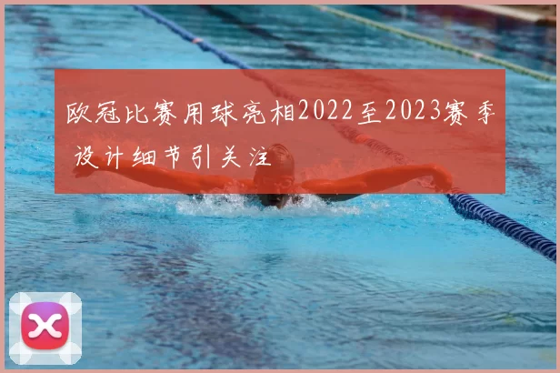 欧冠比赛用球亮相2022至2023赛季 设计细节引关注