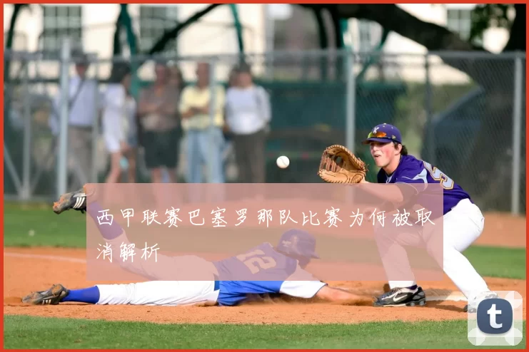 西甲联赛巴塞罗那队比赛为何被取消解析