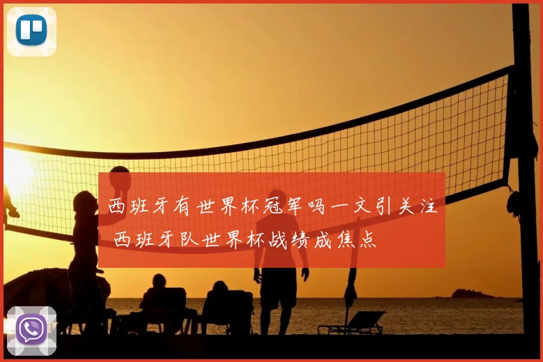 西班牙有世界杯冠军吗一文引关注 西班牙队世界杯战绩成焦点