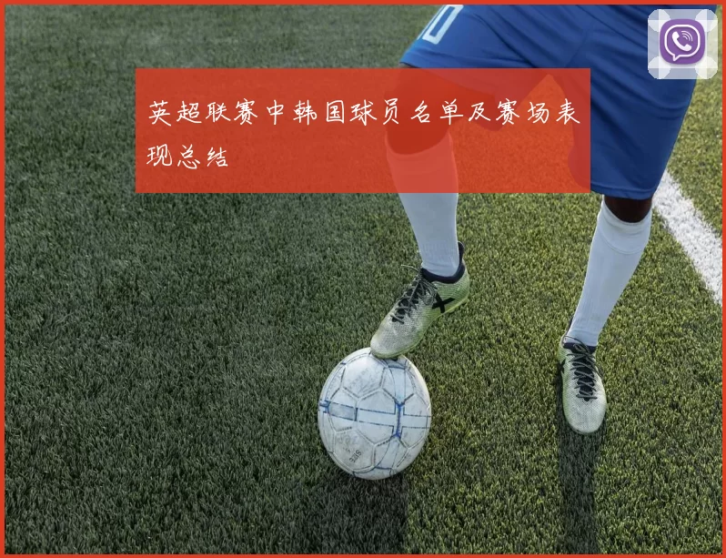 英超联赛中韩国球员名单及赛场表现总结