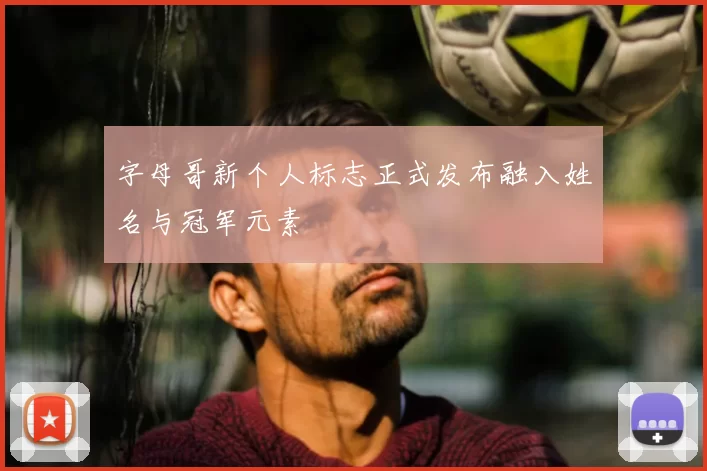 字母哥新个人标志正式发布融入姓名与冠军元素