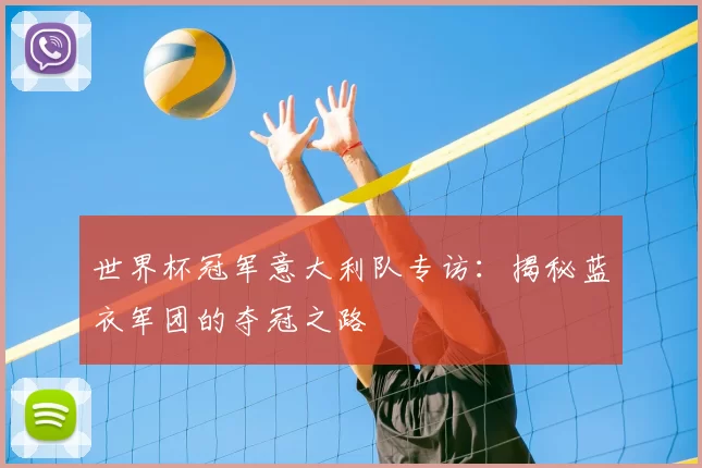 世界杯冠军意大利队专访:揭秘蓝衣军团的夺冠之路