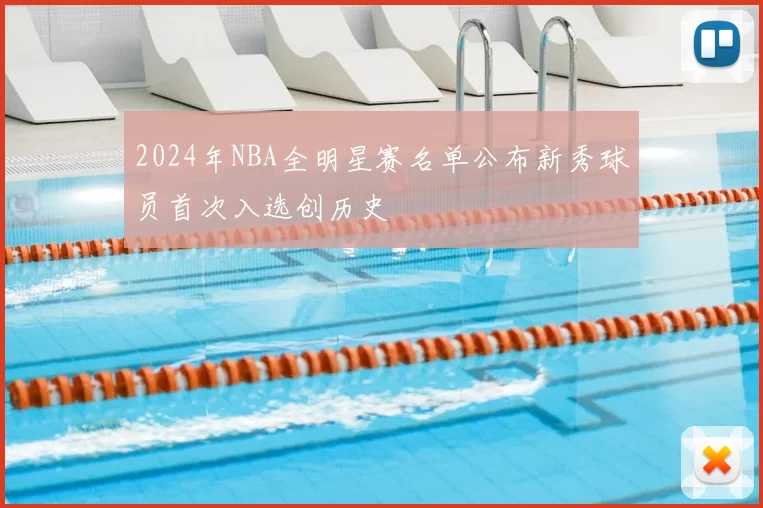 2024年NBA全明星赛名单公布新秀球员首次入选创历史