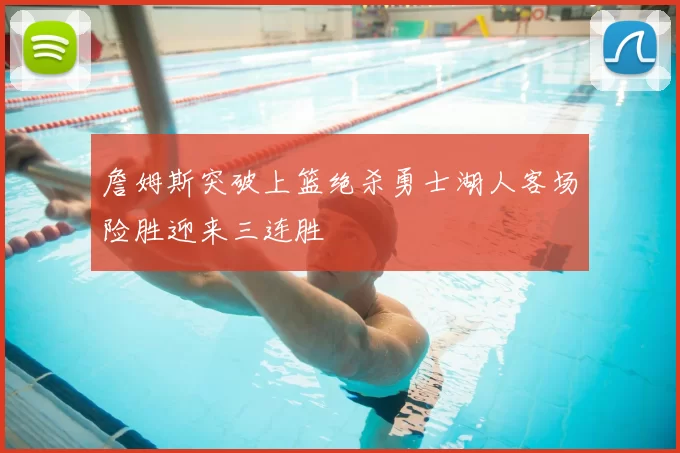 詹姆斯突破上篮绝杀勇士湖人客场险胜迎来三连胜