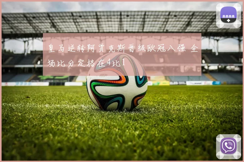 皇马逆转阿贾克斯晋级欧冠八强 全场比分定格在4比1