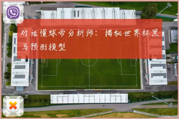 对话懂球帝分析师:揭秘世界杯黑马预测模型